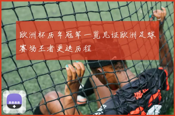 欧洲杯历年冠军一览见证欧洲足球赛场王者更迭历程