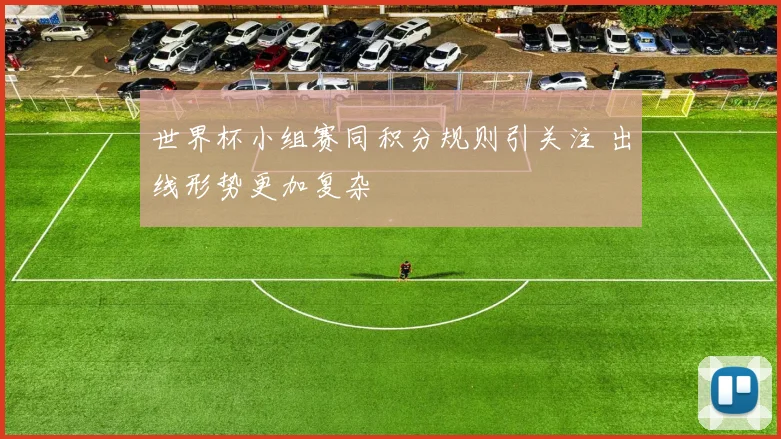 世界杯小组赛同积分规则引关注 出线形势更加复杂