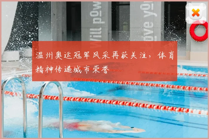 温州奥运冠军风采再获关注,体育精神传递城市荣誉