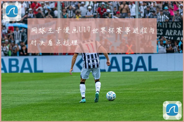网球王子漫画U17世界杯赛事进程与对决看点梳理